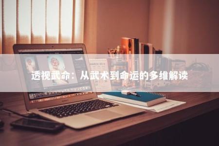 透视武命：从武术到命运的多维解读