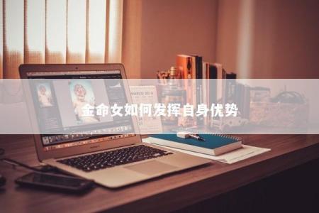 金命女如何发挥自身优势