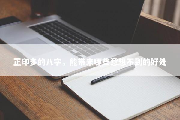 正印多的八字，能带来哪些意想不到的好处