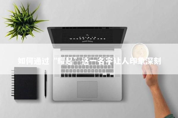 如何通过“耀起”这一名字让人印象深刻