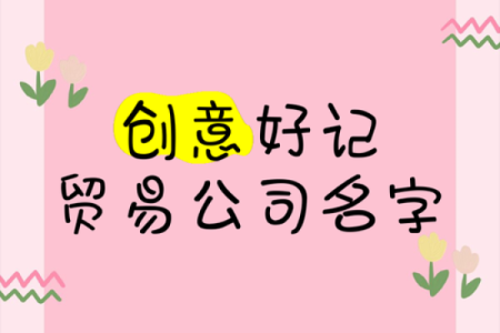 从这些贸易公司名字中汲取灵感，开启你的商业成功之路