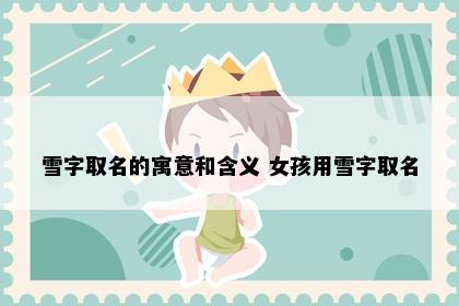 雪字取名的寓意和含义 女孩用雪字取名