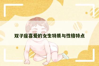 双子座喜爱的女生特质与性格特点