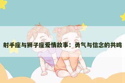 射手座与狮子座爱情故事：勇气与信念的共鸣