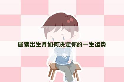 属猪出生月如何决定你的一生运势