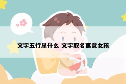 文字五行属什么 文字取名寓意女孩