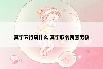 莫字五行属什么 莫字取名寓意男孩