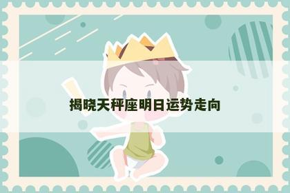 揭晓天秤座明日运势走向