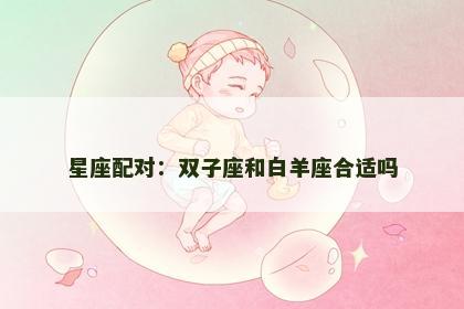 星座配对：双子座和白羊座合适吗