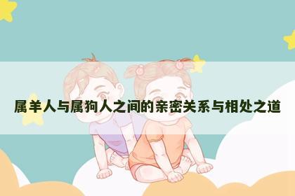 属羊人与属狗人之间的亲密关系与相处之道