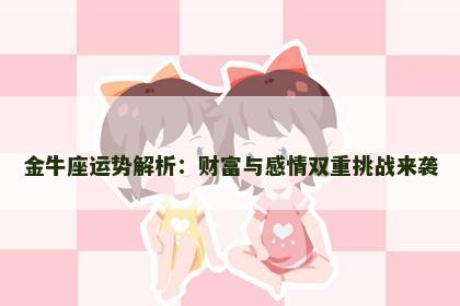 金牛座运势解析：财富与感情双重挑战来袭