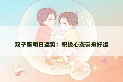 双子座明日运势：积极心态带来好运