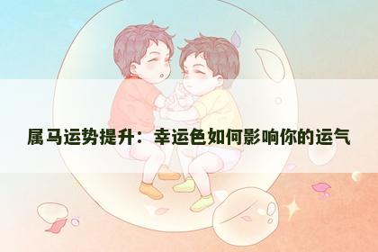 属马运势提升：幸运色如何影响你的运气