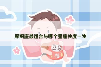 摩羯座最适合与哪个星座共度一生