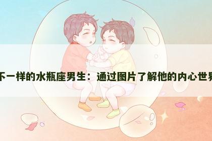 不一样的水瓶座男生：通过图片了解他的内心世界