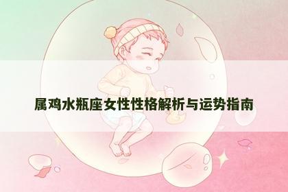属鸡水瓶座女性性格解析与运势指南