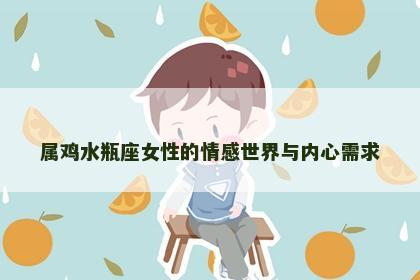 属鸡水瓶座女性的情感世界与内心需求