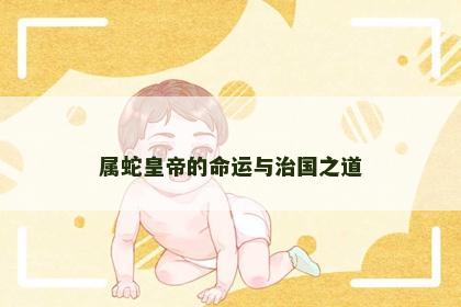 属蛇皇帝的命运与治国之道