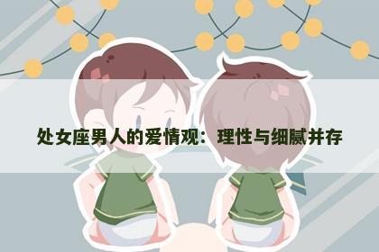 处女座男人的爱情观：理性与细腻并存