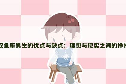 双鱼座男生的优点与缺点：理想与现实之间的挣扎
