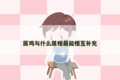 属鸡与什么属相最能相互补充