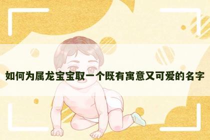 如何为属龙宝宝取一个既有寓意又可爱的名字