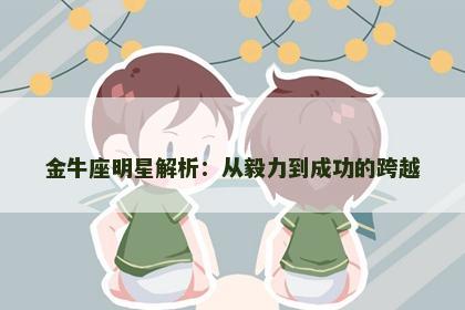 金牛座明星解析：从毅力到成功的跨越