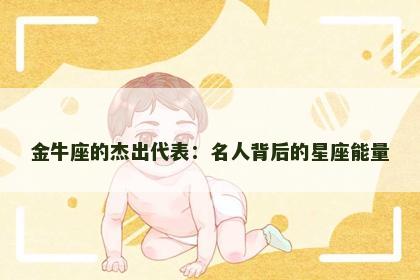 金牛座的杰出代表：名人背后的星座能量
