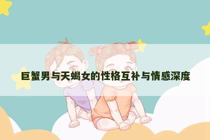 巨蟹男与天蝎女的性格互补与情感深度