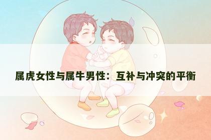 属虎女性与属牛男性：互补与冲突的平衡