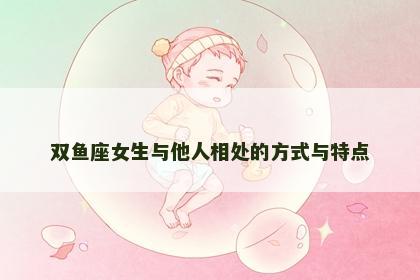 双鱼座女生与他人相处的方式与特点