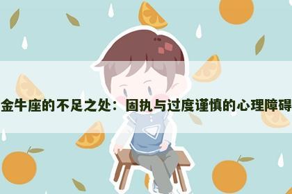 金牛座的不足之处：固执与过度谨慎的心理障碍