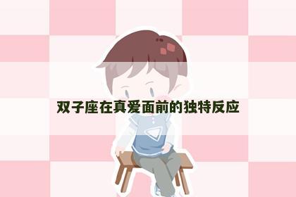 双子座在真爱面前的独特反应