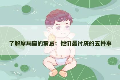 了解摩羯座的禁忌：他们最讨厌的五件事
