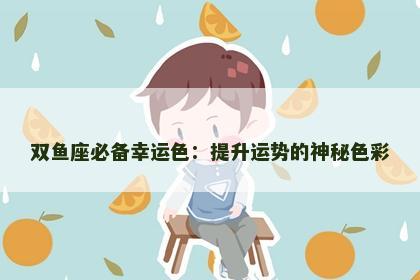 双鱼座必备幸运色：提升运势的神秘色彩