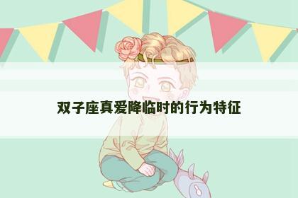 双子座真爱降临时的行为特征