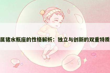 属猪水瓶座的性格解析：独立与创新的双重特质