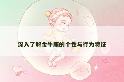 深入了解金牛座的个性与行为特征