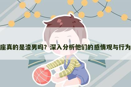 天秤座真的是渣男吗？深入分析他们的感情观与行为特点