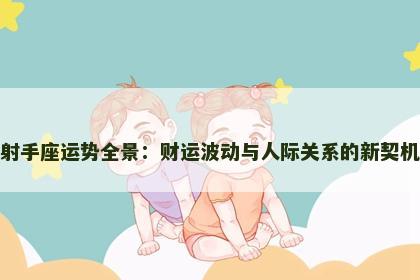 射手座运势全景：财运波动与人际关系的新契机