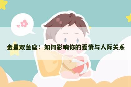 金星双鱼座：如何影响你的爱情与人际关系