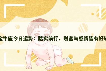 金牛座今日运势：踏实前行，财富与感情皆有好转