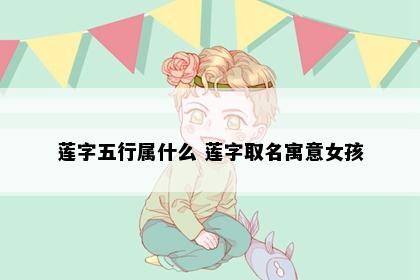 莲字五行属什么 莲字取名寓意女孩