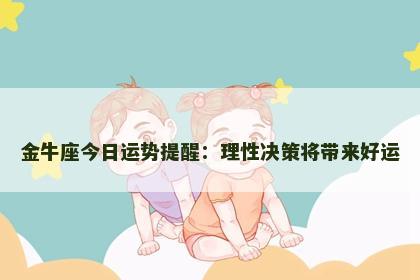 金牛座今日运势提醒：理性决策将带来好运