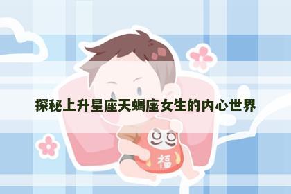 探秘上升星座天蝎座女生的内心世界