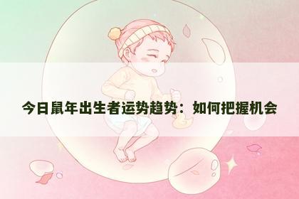 今日鼠年出生者运势趋势：如何把握机会