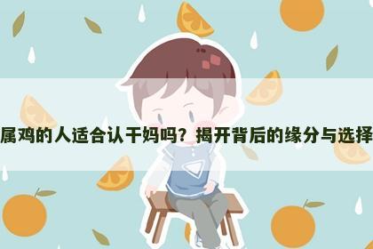 属鸡的人适合认干妈吗？揭开背后的缘分与选择