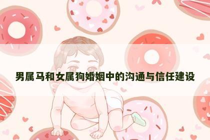 男属马和女属狗婚姻中的沟通与信任建设