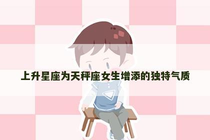上升星座为天秤座女生增添的独特气质