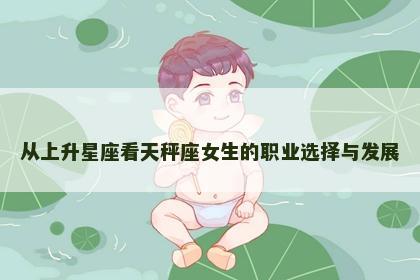 从上升星座看天秤座女生的职业选择与发展